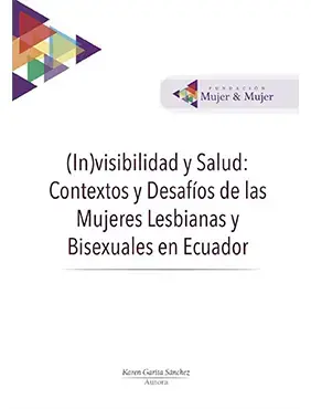 (In)visibilidad y Salud: Contextos y Desafíos de las Mujeres Lesbianas y Bisexuales en Ecuador 